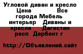 Угловой диван и кресло › Цена ­ 10 000 - Все города Мебель, интерьер » Диваны и кресла   . Дагестан респ.,Дербент г.
